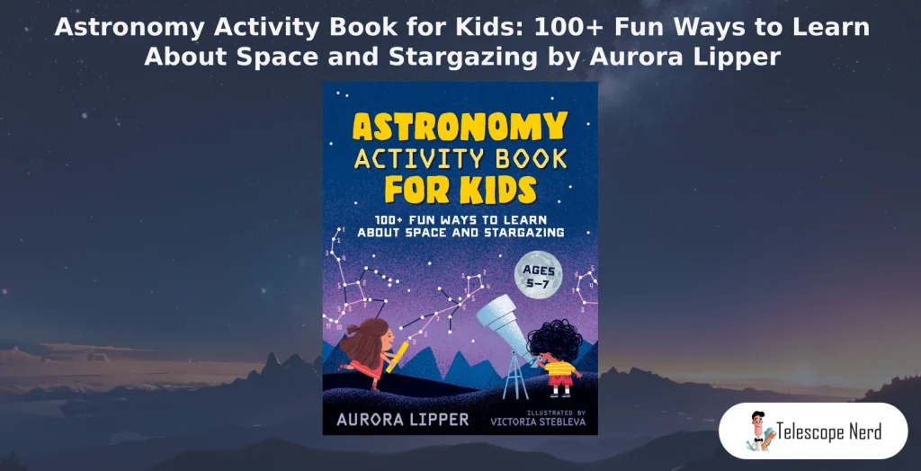 book cover Astronomy Activity Book for Kids: 100+ Fun Ways to Learn About Space and Stargazing by Aurora Lipper