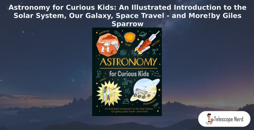book cover Astronomy for Curious Kids: An Illustrated Introduction to the Solar System, Our Galaxy, Space Travel - and More!by Giles Sparrow