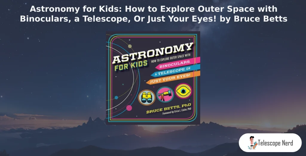 book cover Astronomy for Kids: How to Explore Outer Space with Binoculars, a Telescope, Or Just Your Eyes! by Bruce Betts
