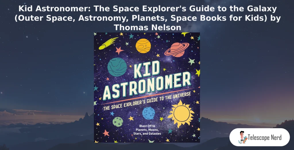 book cover Kid Astronomer: The Space Explorer's Guide to the Galaxy (Outer Space, Astronomy, Planets, Space Books for Kids) by Thomas Nelson