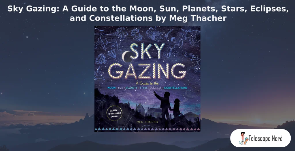 book cover Sky Gazing: A Guide to the Moon, Sun, Planets, Stars, Eclipses, and Constellations by Meg Thacher