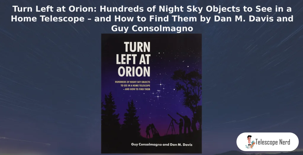 Book cover Turn Left at Orion: Hundreds of Night Sky Objects to See in a Home Telescope – and How to Find Them by Dan M. Davis and Guy Consolmagno