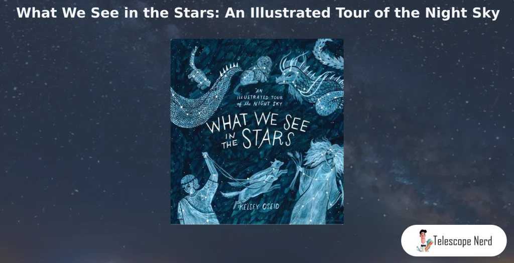 Book cover What We See in the Stars: An Illustrated Tour of the Night Sky by Kelsey Oseid